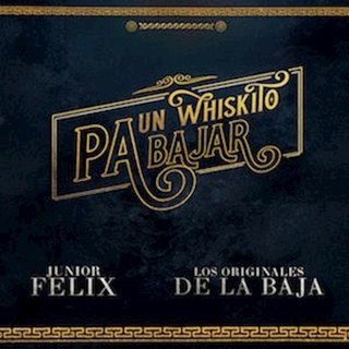 Un Whiskito Pa Bajar by Junior Felix & Los Originales De La Baja Download