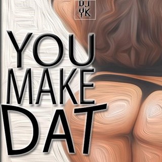 You Make Dat by DJ Yk Download