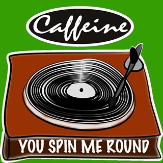 You Spin Me Round Like A Record Baby by Caffeine Download