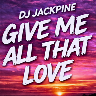Give Me All That Love by DJ Jackpine Download