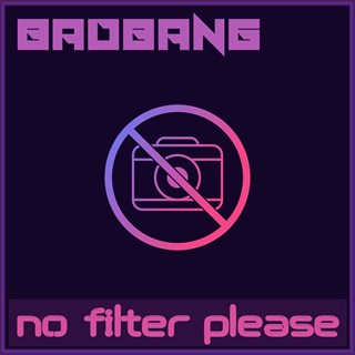 No Filter Please by Badbang Download