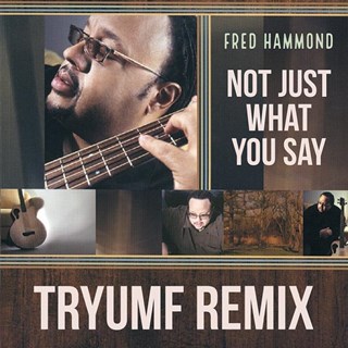 Not Just What You Say Tryumf Remix by Fred Hammond Download