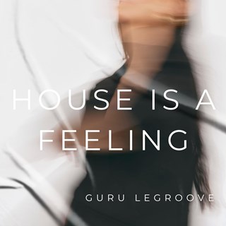 House Is A Feeling by Guru Legroove Download