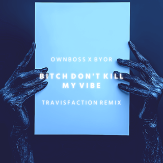 Bitch Dont Kill My Vibe by Öwnboss & Byor Download